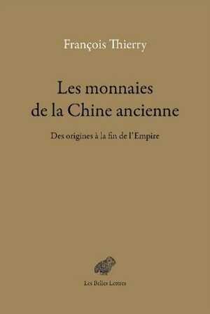 Les monnaies de la Chine ancienne. Des origines à la fin de l'Empire, 2017, 688 p.