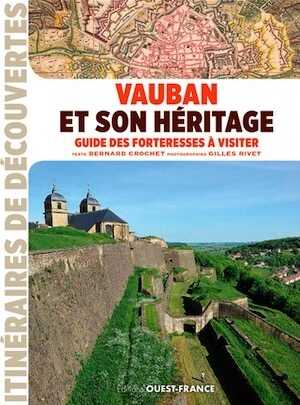 Vauban et son héritage. Guide des forteresses à visiter, 2017, 120 p.