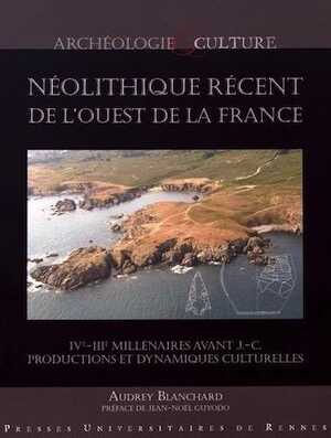 Néolithique récent de l'ouest de la France. IVe-IIIe millénaires avant J.-C. Productions et dynamiques culturelles, 2017, 336 p.