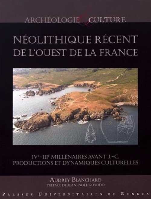 Néolithique récent de l'ouest de la France. IVe-IIIe millénaires avant J.-C. Productions et dynamiques culturelles, 2017, 336 p.