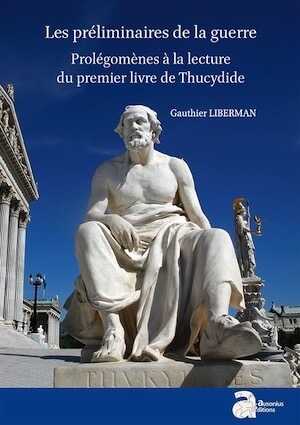 Les préliminaires de la guerre. Prolégomènes à la lecture du premier livre de Thucydide, 2017, 292 p.
