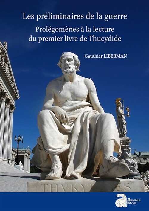Les préliminaires de la guerre. Prolégomènes à la lecture du premier livre de Thucydide, 2017, 292 p.