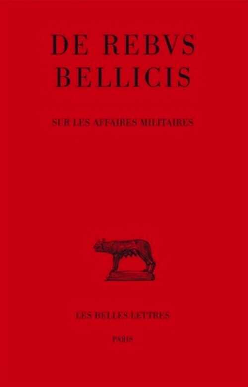 De rebus bellicis. Sur les affaires militaires. Anonyme. Texte établi et traduit par P. Fleury.