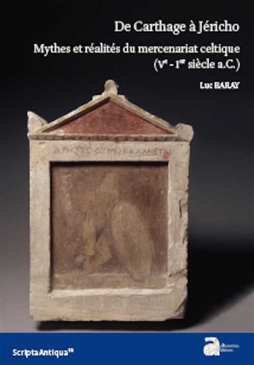 De Carthage à Jéricho. Mythes et réalités du mercenariat celtique (Ve-Ier siècle a.C.), 2017, 452 p.
