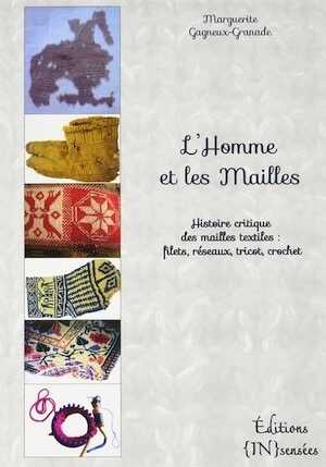 ÉPUISÉ - L'homme et les mailles. Histoire critique des mailles textiles : filets, réseaux, tricot, crochet, 2016, 252 p.