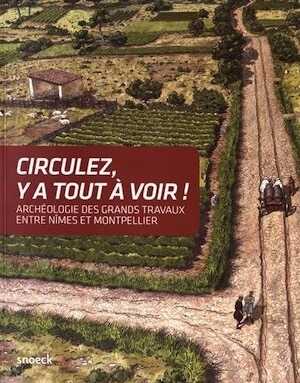 Circulez, y a tout à voir ! Archéologie des grands travaux entre Nîmes et Montpellier, (cat. expo. Lattes, mai 2017-févr. 2018), 2017, 120 p.