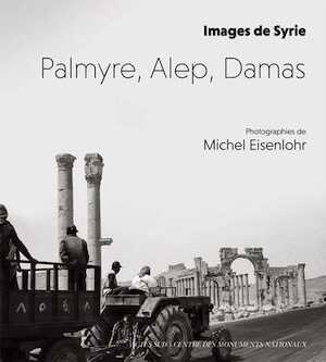 Images de Syrie. Palmyre, Alep, Damas, 2017, 120 p. Photogaphies de M. Eisenlohr