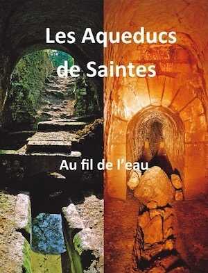 Les aqueducs de Saintes au fil de l'eau, 2017, 190 p., 410 clichés et ill.