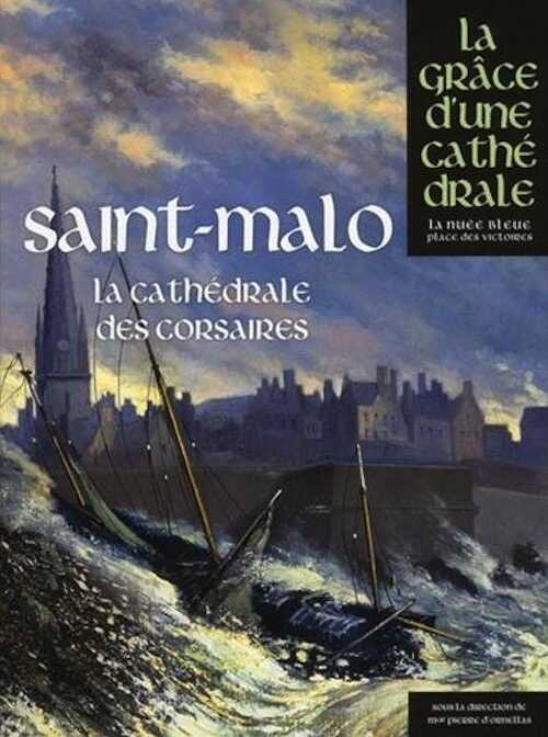 Saint-Malo, la cathédrale des corsaires, (coll. La grâce d'une cathédrale), 2017, 288 p.