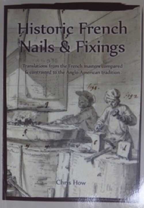 Historic French Nails and Fixings. Translations from the French masters compared and contrasted to the Anglo-American Tradition, 2017, 126 p., nbr. ill.