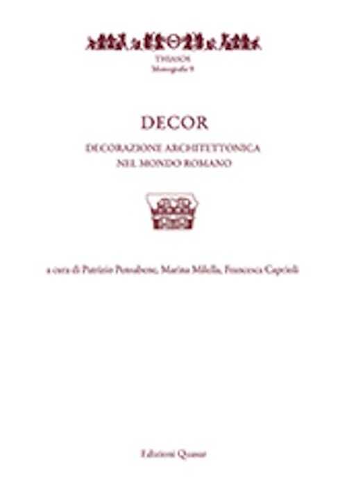 Decor. Decorazione e architettura nel mondo romano, (actes coll. int. Rome, mai 2014), 2018, 934 p. 2 volumes