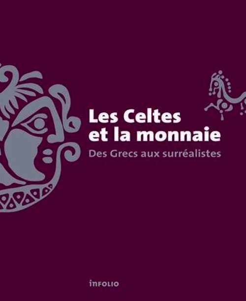 Les Celtes et la monnaie. Des Grecs aux surréalistes, 2017, 168 p.