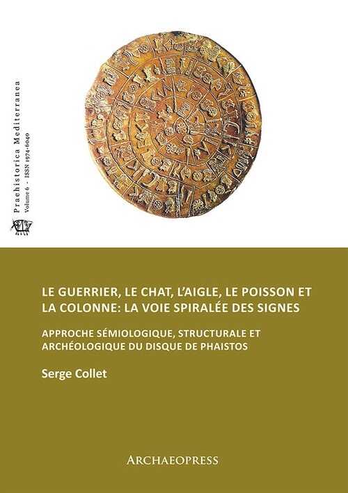 Le guerrier, le chat, l'aigle, le poisson et la colonne: la voie spiralée des signes. Approche sémiologique, structurale et archéologique du disque de Phaistos, 2017, 90 p.