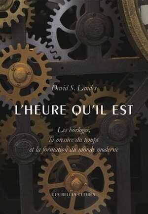 L'heure qu'il est. Les horloges, la mesure du temps et la formation du monde moderne, 2017, 640 p.