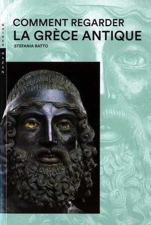 Comment regarder la Grèce antique, 2017, nvlle éd., 384 p.