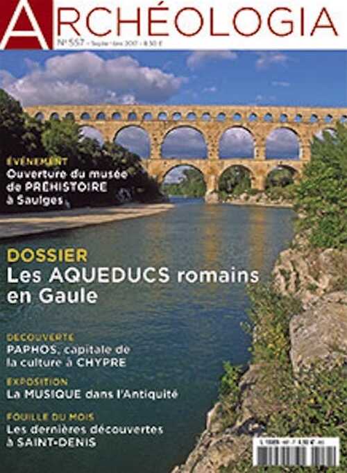 n°557, septembre 2017. Dossier : Les aqueducs romains en Gaule.