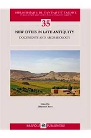 New Cities in Late Antiquity. Documents and Archaeology, 2017, 297 p., 170 ill. n.b.