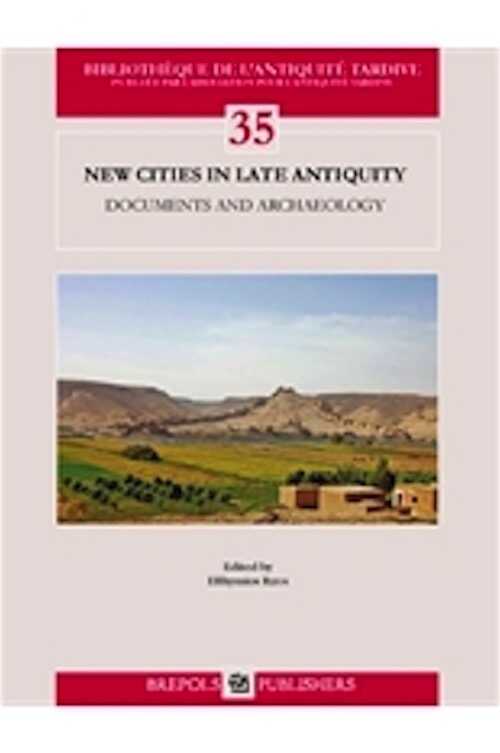 New Cities in Late Antiquity. Documents and Archaeology, 2017, 297 p., 170 ill. n.b.