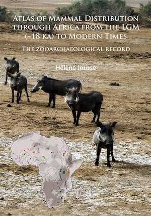 Atlas of Mammal Distribution through Africa from the LGM (~18 ka) to Modern Times. The zooarchaeological record, 2017, 316 p.