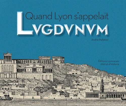 Quand Lyon s'appelait Lugdunum, 2016, 160 p.