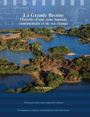 La Grande Brenne. Histoire d'une zone humide continentale et de ses étangs, (66e Suppl. RACF), 2017, 437 p.