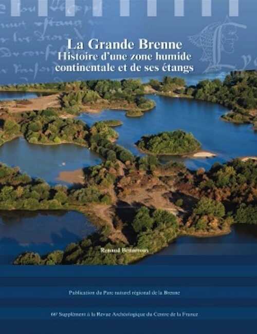 La Grande Brenne. Histoire d'une zone humide continentale et de ses étangs, (66e Suppl. RACF), 2017, 437 p.