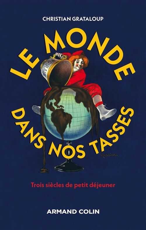 Le monde dans nos tasses. Trois siècles de petit déjeuner, 2017, 272 p.