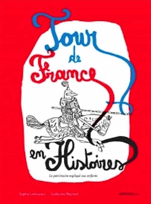 ÉPUISÉ - Tour de France en histoires. Le patrimoine expliqué aux enfants, 2017, 100 p. Livre Jeunesse dès 9 ans.