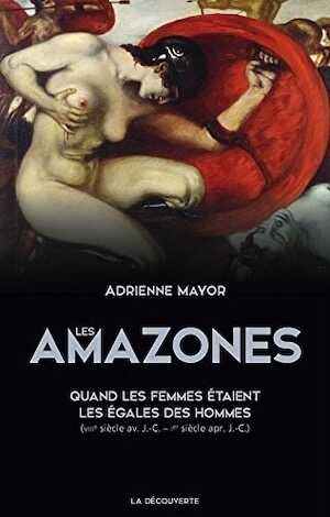 ÉPUISÉ - Les Amazones. Quand les femmes étaient les égales des hommes (VIIIe siècle av. J.-C.-Ier siècle apr. J.-C.), 2017, 562 p.