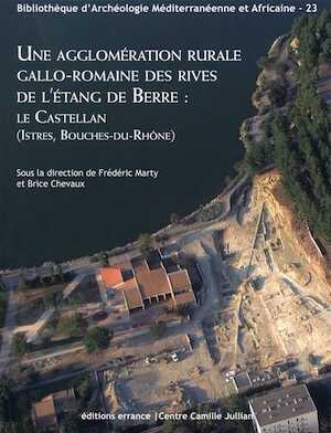Une agglomération rurale gallo-romaine des rives de l'étang de Berre : Le Castellan (Istres, Bouches-du-Rhône), 2017, 300 p.