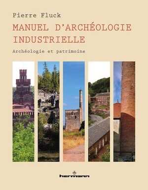 ÉPUISÉ - Manuel d'archéologie industrielle. Archéologie et patrimoine, 2017, 400 p.