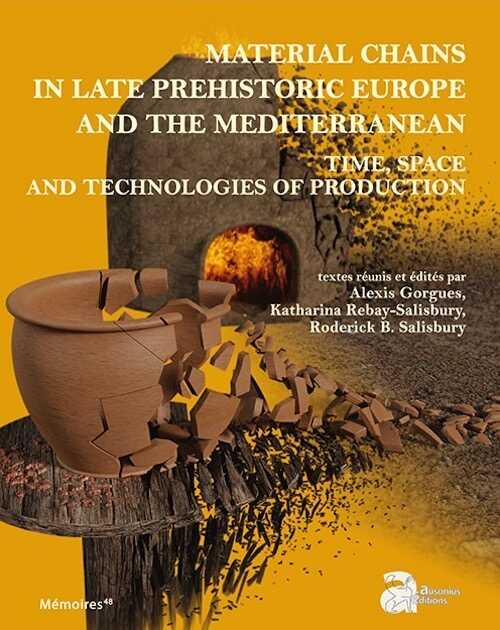 Material Chains in Late Prehistoric Europe and the Mediterranean. Time, Space and Technologies of Production, 2017, 202 p.
