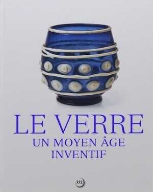 Le verre. Un Moyen Age inventif, 2017, 256 p.