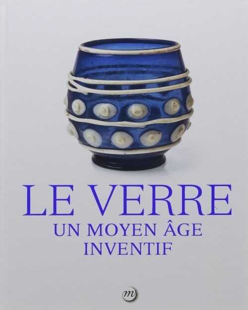 Le verre. Un Moyen Age inventif, 2017, 256 p.