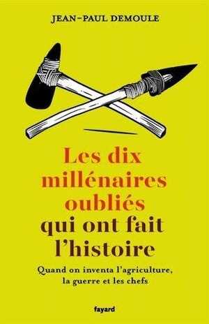 Les dix millénaires oubliés qui ont fait l'Histoire. Quand on inventa l'agriculture, la guerre et les chefs, 2017, 320 p.