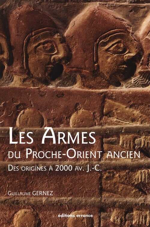 Les armes du Proche-Orient ancien. Des origines à 2000 avant J.-C., 2017, 175 p.