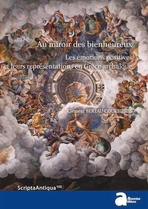 Au miroir des bienheureux. Les émotions positives et leurs représentations en Grèce archaïque, 2017, 316 p.