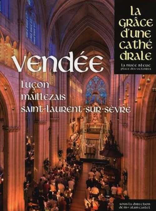 Vendée. Luçon, Maillezais, Saint-Laurent-sur-Sèvre, (La grâce d'une cathédrale), 2017, 480 p.