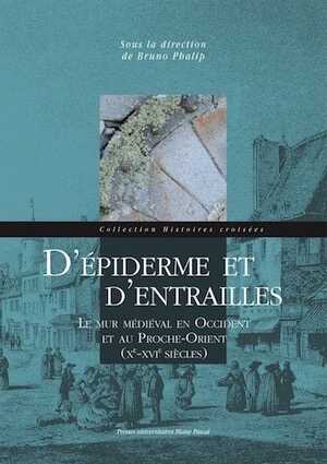 D'épiderme et d'entrailles. Le mur médiéval en Occident et au Proche-Orient (Xe-XVIe siècles), 2017, 294 p.