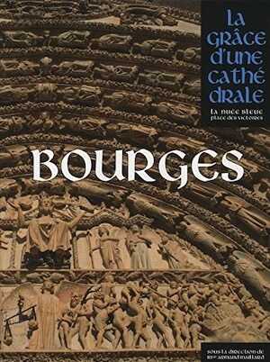Bourges, (la grâce d'une cathédrale), 2017, 464 p.