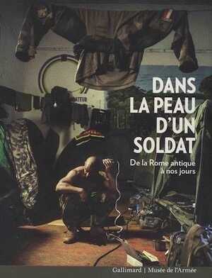Dans la peau d'un soldat. De la Rome antique à nos jours, (cat. expo. Musée de l'Armée, oct. 2017 - janv. 2018), 2017, 272 p.