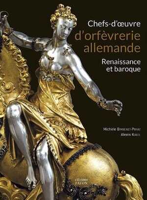 Chefs-d'oeuvre d'orfèvrerie allemande. Renaissance et baroque, 2017, 304 p., 250 ill.