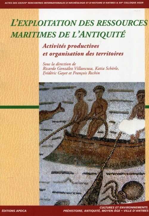 L'exploitation des ressources maritimes de l'Antiquité. Activités productives et organisation des territoires, (actes des XXXVIIe Rencontres internationales d'Archéologie et d'Histoire d'Antibes 11-13 octobre 2016 & XIIe coll. AGER), 2017, 370 p.