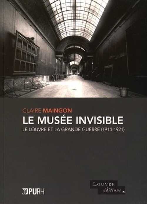 Le musée invisible. Le Louvre et la Grande Guerre (1914-1921), 2016, 262 p.