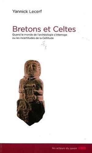 Bretons et Celtes. Quand le monde de l'archéologie s'interroge ou les incertitudes de la celtitude, 2017, 194 p.