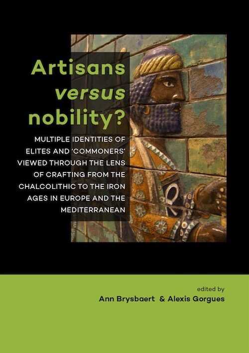 Artisans versus nobility ? Multiple identities of elites and 'commoners' viewed through the lens of crafting from the Chalcolithic to the Iron Ages in Europe and the Mediterranean, 2017, 222 p.
