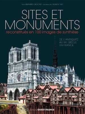 Sites et monuments reconstitués en 100 images de synthèse, de l'Antiquité au XXe siècle en France, 2017, 192 p.