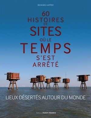 60 histoires de sites où le temps s'est arrêté. Lieux désertés autour du monde, 2017, 264 p.
