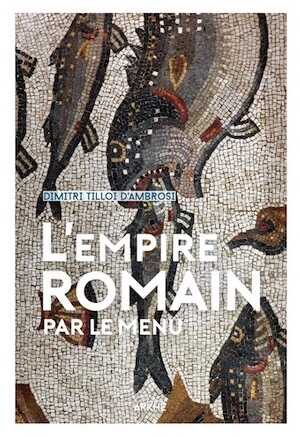 L'empire romain par le menu, 2017, 232 p.