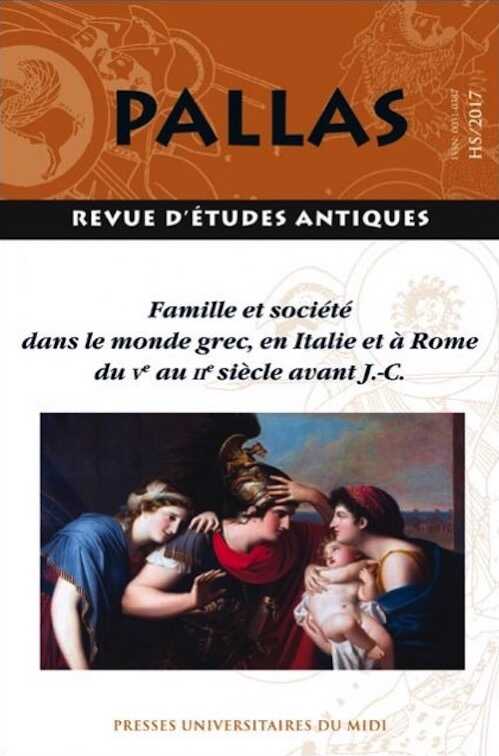 Famille et société dans le monde grec, en Italie et à Rome du Ve au IIe siècle avant J.-C., (Pallas HS n°2), 2017, 272 p.